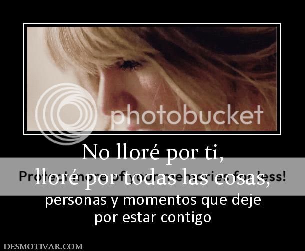  photo 167165_no-llore-por-ti-llore-por-todas-las-cosas_zpszpt9j5mg.jpg